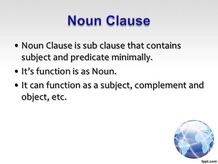 Complex Sentence : Noun Clause คือ ประโยคย่อยทำทำหน้าที่สเหมือนคำนามหนึ่งคำอาจเป็นประธานหรือกรรมก็ได้