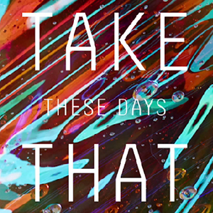 เนื้อเพลง These Days	เพลง These Days	ฟังเพลง These Days – Take That